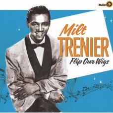 MILT TRENIER-FLIP YOUR WIGS (LP)