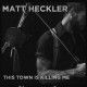 MATT HECKLER-THIS TOWN IS KILLING ME (LP)