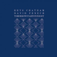 RHYS CHATHAM & DAVID FENECH-TOMORROWSTARTSTONIGHT (CD)