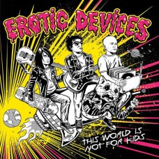 EROTIC DEVICES-THIS WORLD IS NOT FOR KIDS (LP)