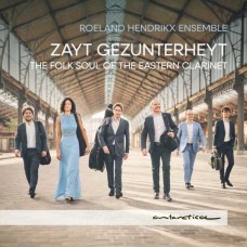 ROELAND HENDRIKX ENSEMBLE-ZAYT GEZUNTERHEYT: THE FOLK SOUL OF THE EASTERN CLARINET (CD)