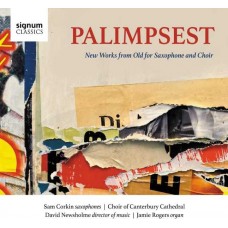 SAM CORKIN-PALIMPSEST NEW WORKS FROM OLD FOR SAXOPHONE AND CHOIR (CD)