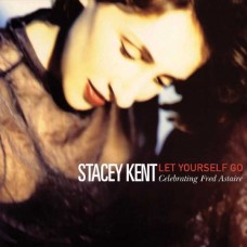 STACEY KENT-LET YOURSELF GO: A TRIBUTE TO FRED ASTAIRE (CD)