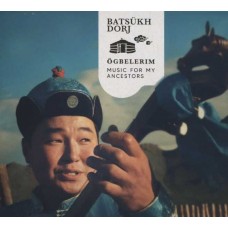 BATSUKH DORJ-OGBELERIM (MUSIC FOR MY ANCESTORS) (CD)