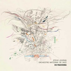 STEVE LEHMAN/ORCHESTRE NATIONAL DE JAZZ-EX-MACHINA (CD)