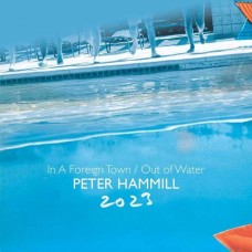 PETER HAMMILL-IN A FOREIGN TOWN/OUT OF WATER 2023 (2CD)