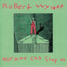 ROBERT WYATT-NOTHING CAN STOP US (CD)