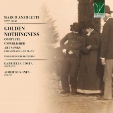 GABRIELLA COSTA & ALBERTO NONES-MARCO ANZOLETTI: GOLDEN NOTHINGNESS - COMPLETE UNPUBLISHED ART SONGS FOR SOPRANO AND PIANO (CD)