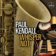 PAUL KENDALL-WHISPER NOT (CD)