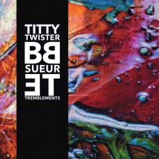 TITTY TWISTER BB-SUEUR ET TREMBLEMENTS (LP)