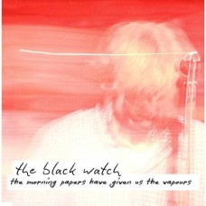 BLACK WATCH-THE MORNING PAPERS HAVE GIVEN US THE VAPOURS (LP)