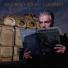 MICK HARVEY-FIVE WAYS TO SAY GOODBYE (CD)