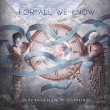 FOR ALL WE KNOW-BY DESIGN OR BY DISASTER (CD)
