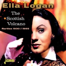 ELLA LOGAN-THE SCOTTISH VOLCANO - RARITIES 1930 / 1955 (CD)