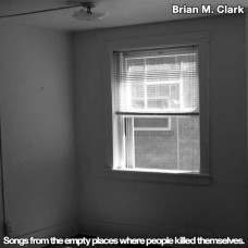 BRIAN M. CLARK-SONGS FROM THE EMPTY PLACES WHERE PEOPLE KILLED THEMSEL (12")