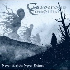 CADAVEROUS CONDITION-NEVER ARRIVE, NEVER RETURN (CD)