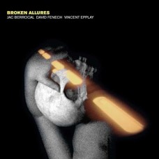 JAC BERROCAL/DAVID FENECH/VINCENT EPPLAY-BROKEN ALLURES (CD)