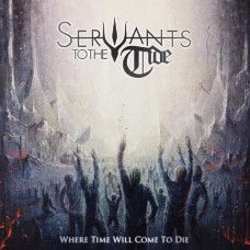 SERVANTS TO THE TIDE-WHERE TIME WILL COME TO DIE (CD)