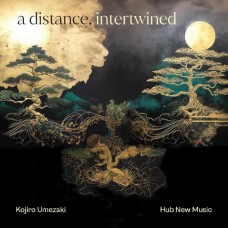 KOJIRO UMEZAKI & HUB NEW MUSIC-A DISTANCE, INTERTWINED (CD)