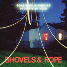 SHOVELS & ROPE-SOMETHING IS WORKING UP ABOVE MY HEAD (LP)