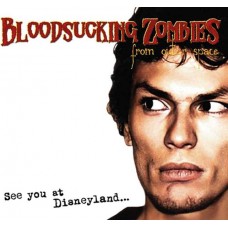 BLOODSUCKING ZOMBIES FROM OUTER SPACE-SEE YOU AT DISNEYLAND (2CD)