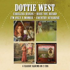 DOTTIE WEST-CARELESS HANDS/HAVE YOU HEARD/I'M ONLY A WOMAN,/COUNTRY SUNSHINE (2CD)