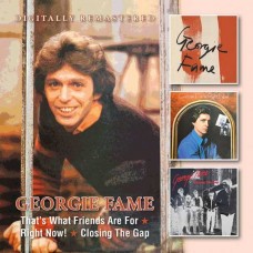 GEORGIE FAME-THAT S WHAT FRIENDS ARE FOR/ RIGHT NOW!/CLOSING THE GAP -REMAST- (2CD)