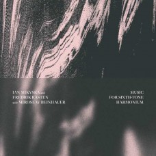 IAN MIKYSKA & FREDRIK RASTEN-MUSIC FOR SIXTH-TONE HARMONIUM (CD)