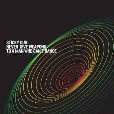 STICKY DUB-NEVER GIVE WEAPONS TO A MAN WHO CAN'T DANCE (12")