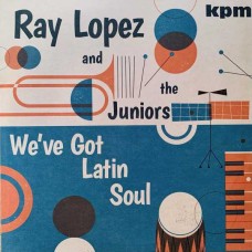 RAY LOPEZ & THE JUNIORS-WE'VE GOT LATIN SOUL (LP)