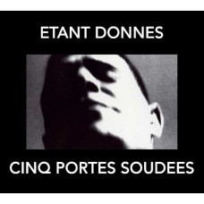 ETANT DONNES-CINQ PORTES SOUDEES (CD)
