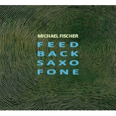 MICHAEL FISCHER-FEED BACK SAXO FONE (CD)