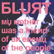 BLURT-MY MOTHER WAS A FRIEND OF AN ENEMY OF THE PEOPLE (CD)