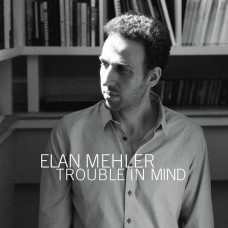 ELAN MEHLER-TROUBLE IN MIND (CD)