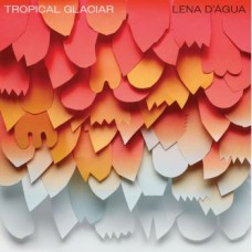 LENA D'ÁGUA-TROPICAL GLACIAR (CD)