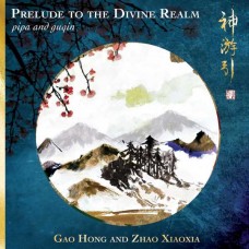 GAO HONG & ZHAO XIAOXIA-PRELUDE TO THE DIVINE REALM - PIPA AND GUQIN (CD)