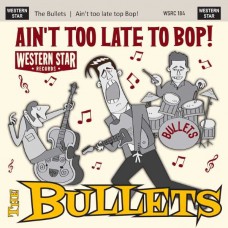 BULLETS-AIN'T TOO LATE TO BOP (CD)