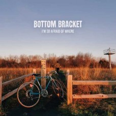 BOTTOM BRACKET-I'M SO AFRAID OF WHERE (LP)