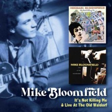 MIKE BLOOMFIELD-IT S NOT KILLING ME C/W LIVE AT THE OLD WALDORF (2CD)