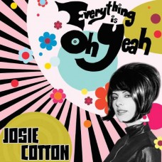 JOSIE COTTON-EVERYTHING IS OH YEAH (LP)