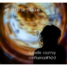 ISABELLE COURROY-UN ELOGE DE L'OBLIQUE - CONFLUENCE #1-2-3 (3CD)