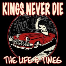 KINGS NEVER DIE-THE LIFE & TIMES (CD)