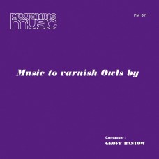 GEOFF BASTOW-MUSIC TO VARNISH OWLS BY (LP)