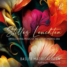 BASLER MADRIGALISTEN-STILLES LEUCHTEN: SWISS CHORAL MUSIC OF THE LATE ROMANTIC PERIOD (CD)