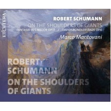 MARCO MANTOVANI-ROBERT SCHUMANN: ON THE SHOULDERS OF GIANTS (CD)