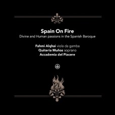 ACCADEMIA DEL PIACERE/FAHMI ALQHAI/QUITERIA MUNOZ-SPAIN ON FIRE - DIVINE AND HUMAN PASSIONS IN THE SPANISH BAROQUE (CD)