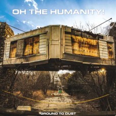 OH THE HUMANITY-GROUND TO DUST (LP)