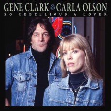 GENE CLARK & CARLA OLSON-SO REBELLIOUS A LOVER (CD)