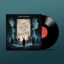 JOHN HOWARD-FOR THOSE THAT WANDER BY (LP)