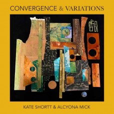 KATE SHORTT & ALCYONA MICK-CONVERGENCE & VARIATIONS (CD)